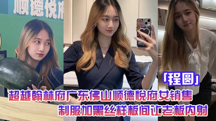 超越翰林府广东佛山顺德悦府女销售「程圆」制服加黑丝，就在样板间让老板内射