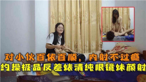 清纯眼镜妹反差婊，对小伙百依百顺，内射不过瘾还要约操，最终颜射收场