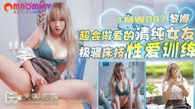 TMW087 清纯诱惑女友黎娜的极致性爱技巧 高潮迭起超会爱